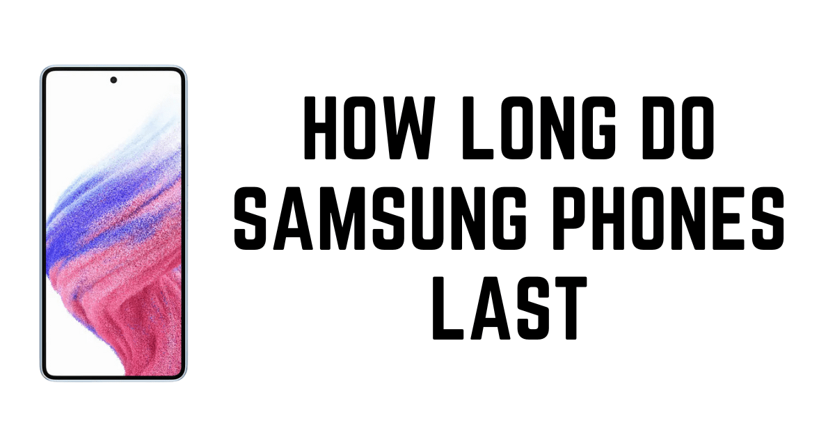 How Long Do Samsung Phones Last